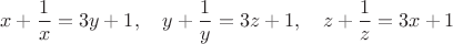 $$x+\frac{1}{x}=3y+1, \quad y+\frac{1}{y}=3z+1, \quad z+\frac{1}{z}=3x+1$$