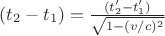 $(t_2 - t_1) = \frac{(t_2' - t_1')}{\sqrt{1 - (v/c)^2}}$