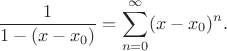$$\frac{1}{1-(x-x_0)} = \sum_{n=0}^\infty (x-x_0)^n.$$