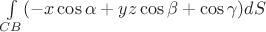 $\int\limits_{CB}(-x\cos\alpha+yz\cos \beta+\cos\gamma)dS$