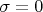 $\[\sigma  = 0\]$