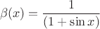 $$\beta (x)=\frac{1}{(1+\sin x)}$$