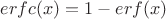 $erfc(x)=1-erf(x)$