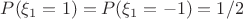 $P(\xi_1 = 1)=P(\xi_1 = -1)=1/2$