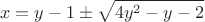 $$ x = y - 1 \pm \sqrt{4y^2 - y - 2} $$