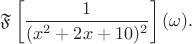 $$
\mathfrak F \left[ \dfrac{1}{(x^2 + 2x + 10)^2} \right](\omega).
$$