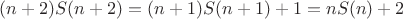 $(n+2)S(n+2)=(n+1)S(n+1)+1=nS(n)+2$