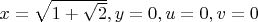 $x=\sqrt{1+\sqrt{2}}, y=0, u=0, v=0$