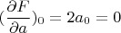 \[
(\frac{\partial F}{\partial a})_0=2a_0=0
\]