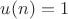 $u(n)=1$