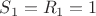 $S_1 = R_1 = 1$