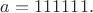 $a=111111.$