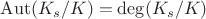 $\mathrm{Aut}(K_s/K)=\mathrm{deg}(K_s/K)$