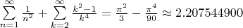 $\sum \limits _{n=1}^{\infty}\frac{1}{n^2}+\sum \limits _{k=2}^{\infty}\frac{k^2-1}{k^4}=\frac{\pi^2}{3}-\frac{\pi^4}{90} \approx 2.207544900$
