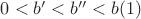 $0 < b' < b'' < b(1)$ $0 < b' < b'' < b(1)$