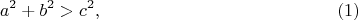 $$
a^2 + b^2 > c^2,    \eqno     (1)
$$
