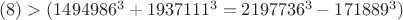 $(#8)>
(1494986^3+1937111^3=2197736^3-171889^3)$