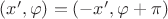 $(x',\varphi) = (-x',\varphi+\pi)$