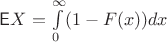 $\mathsf E X=\int\limits_0^{\infty} (1-F(x)) dx$ $\mathsf E X=\int\limits_0^{\infty} (1-F(x)) dx$