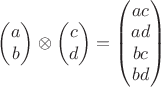 $\begin{pmatrix}a\\b\end{pmatrix}\otimes\begin{pmatrix}c\\d\end{pmatrix}=\begin{pmatrix}ac\\ad\\bc\\bd\end{pmatrix}$