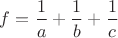 $f=\dfrac{1}{a}+\dfrac{1}{b}+\dfrac{1}{c}$