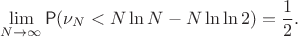 $$\lim\limits_{N\to\infty} \mathsf P(\nu_N < N\ln N- N\ln\ln 2)=\frac12. $$