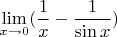 $\displaystyle \lim \limits_{x\to 0}(\frac 1 x -\frac 1 {\sin x}) $