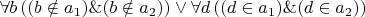 $\forall b\, ((b \notin a_1)\&(b \notin a_2)) \vee \forall d\,((d \in a_1)\& (d \in a_2))$