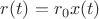 $r(t) = r_0 x(t)$