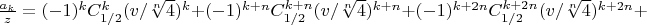 $\frac{a_k}{z}=(-1)^k C_{1/2}^k (v/\sqrt[n]{4})^k+(-1)^{k+n} C_{1/2}^{k+n} (v/\sqrt[n]{4})^{k+n}+(-1)^{k+2 n} C_{1/2}^{k+2 n} (v/\sqrt[n]{4})^{k+2 n}+$