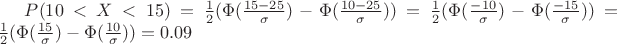 $P(10<X<15)=\frac{1}{2}(\Phi(\frac{15-25}{\sigma})-\Phi(\frac{10-25}{\sigma}))=\frac{1}{2}(\Phi(\frac{-10}{\sigma})-\Phi(\frac{-15}{\sigma}))=\frac{1}{2}(\Phi(\frac{15}{\sigma})-\Phi(\frac{10}{\sigma}))=0.09$