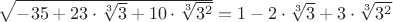$\sqrt{-35+23\cdot\sqrt[3]{3}+10\cdot\sqrt[3]{3^2}}=1-2\cdot\sqrt[3]{3}+3\cdot\sqrt[3]{3^2}$