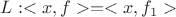 $L: <x,f> = <x,f_1>$