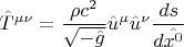 $$ \hat{T}^{\mu \nu}=\frac{\rho c^2}{\sqrt{-\hat{g}}} \hat{u}^{\mu} \hat{u}^{\nu} \frac{ds}{d \hat{x^0}} $$