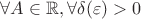 $\forall A\in \mathbb{R}, \forall\delta(\varepsilon)>0$