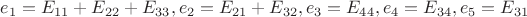 $e_1=E_{11}+E_{22}+E_{33}, e_2=E_{21}+E_{32}, e_3=E_{44}, e_4=E_{34}, e_5=E_{31} $