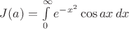 $J(a)=\int\limits_0^\infty e^{-x^2}\cos ax \, dx$