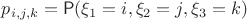 $p_{i,j,k}=\mathsf P(\xi_1=i, \xi_2=j, \xi_3=k)$