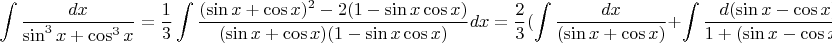 \[
\int {\frac{{dx}}{{\sin ^3 x + \cos ^3 x}}}  = \frac{1}{3}\int {\frac{{(\sin x + \cos x)^2  - 2(1 - \sin x\cos x)}}{{(\sin x + \cos x)(1 - \sin x\cos x)}}} dx = \frac{2}{3}(\int {\frac{{dx}}{{(\sin x + \cos x)}}}  + \int {\frac{{d(\sin x - \cos x)}}{{1 + (\sin x - \cos x)^2 }}} dx) = ...
\]