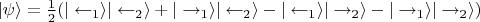 $| \psi \rangle = \frac{1}{2} (|\leftarrow_1\rangle|\leftarrow_2\rangle + |\rightarrow_1 \rangle |\leftarrow_2\rangle -  |\leftarrow_1\rangle |\rightarrow_2\rangle - |\rightarrow_1 \rangle |\rightarrow_2\rangle)$