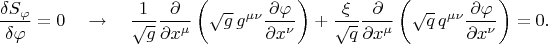$$
\frac{\delta S_{\varphi}}{\delta \varphi} = 0 \quad \to \quad
\frac{1}{\sqrt{g}} \frac{\partial}{\partial x^{\mu}} \left( \sqrt{g} \, g^{\mu \nu} \frac{\partial \varphi}{\partial x^{\nu}} \right)
+ \frac{\xi}{\sqrt{q}} \frac{\partial}{\partial x^{\mu}} \left( \sqrt{q} \, q^{\mu \nu} \frac{\partial \varphi}{\partial x^{\nu}} \right) = 0.
$$