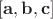 $[\mathbf{a}, \mathbf{b}, \mathbf{c}]$