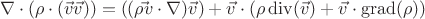 $$\nabla \cdot (\rho\cdot(\vec{v}\vec{v})) =((\vec{\rho v}\cdot\nabla)\vec{v}) + \vec{v} \cdot (\rho \operatorname{div}(\vec{v})+\vec{v}\cdot\operatorname{grad}(\rho)) $$