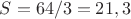 $S=64/3=21,3$