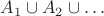 $A_1 \cup A_2 \cup \ldots$