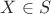 $X\in{S}$