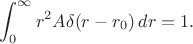 $$ \int_{0}^{\infty} r^2 A \delta(r-r_0)\,dr=1.$$