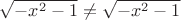 $\sqrt{-x^2-1}\ne\sqrt{-x^2-1}$