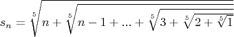 $s_n=\sqrt[5]{n+\sqrt[5]{n-1+...+\sqrt[5]{3+\sqrt[5]{2+\sqrt[5]{1}}}}}$