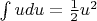$\int\limits_{}^{} u du = \frac{1}{2} u ^2 $